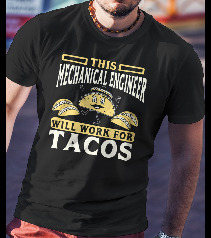 This Mechanical Engineer Will Work For Tacos T-Shirt