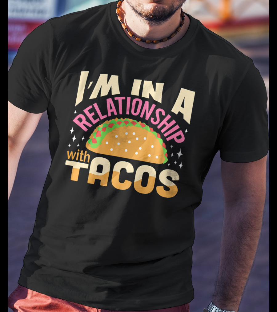 I'M In A Relationship With Tacos T-Shirt