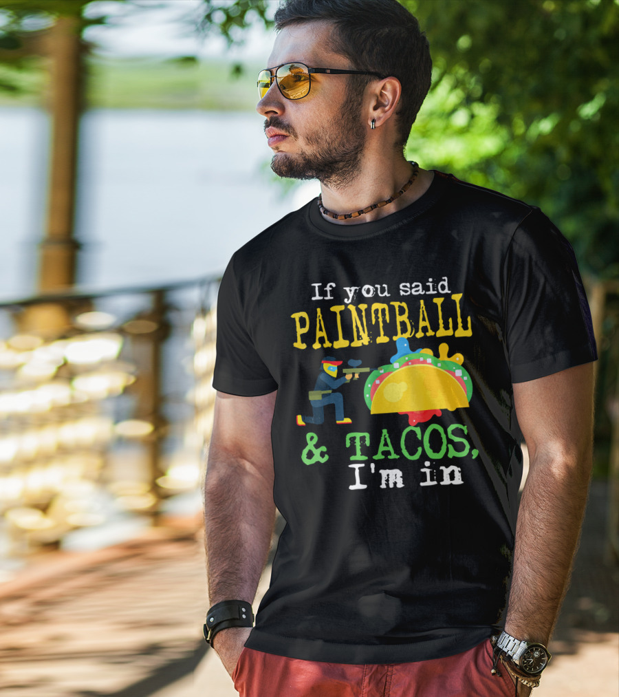 If You Said Paintball And Tacos I'm In T-Shirt