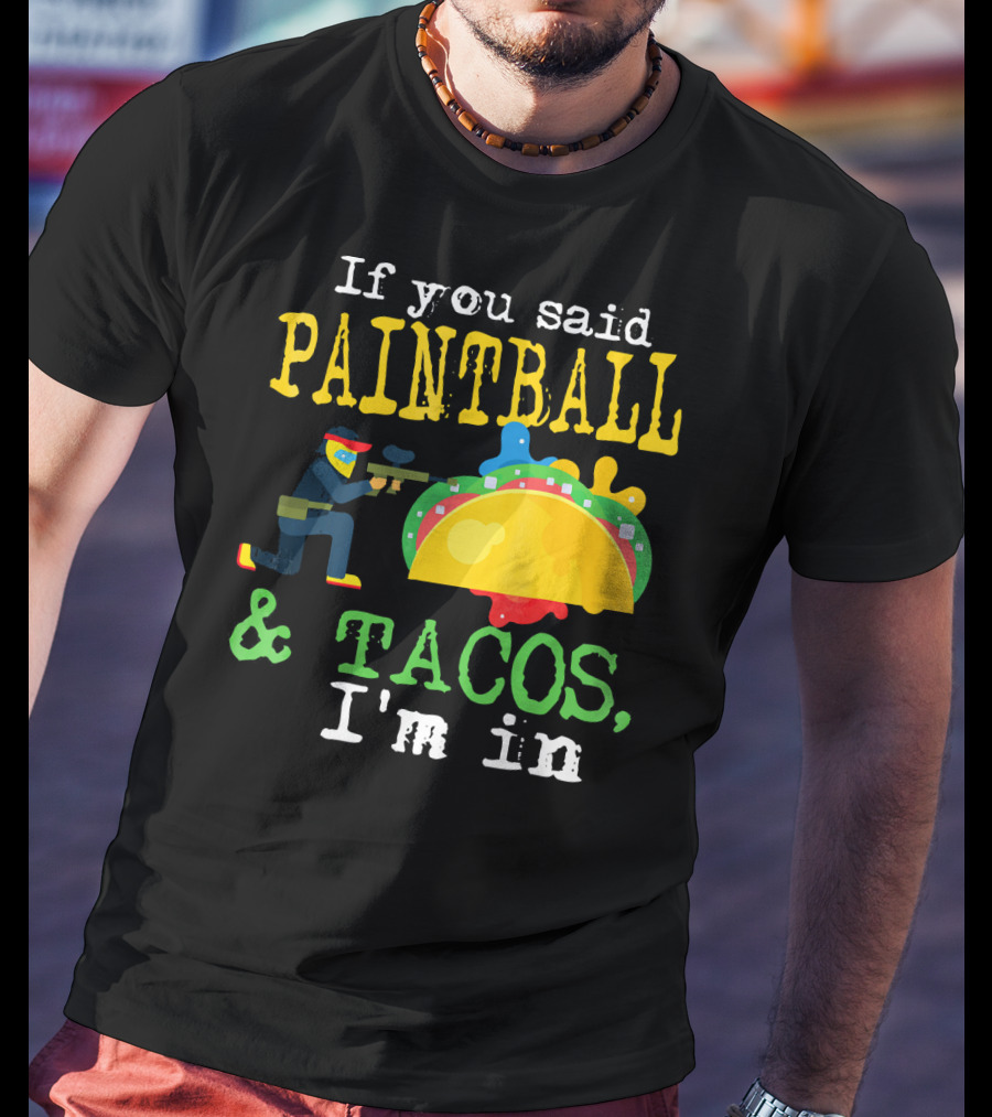 If You Said Paintball And Tacos I'm In T-Shirt