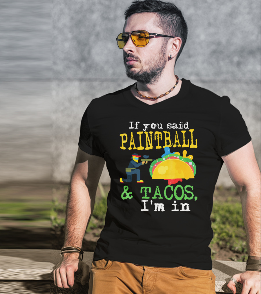 If You Said Paintball And Tacos I'm In T-Shirt