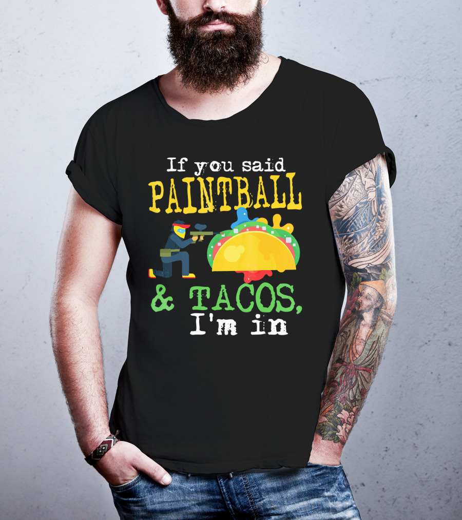 If You Said Paintball And Tacos I'm In T-Shirt