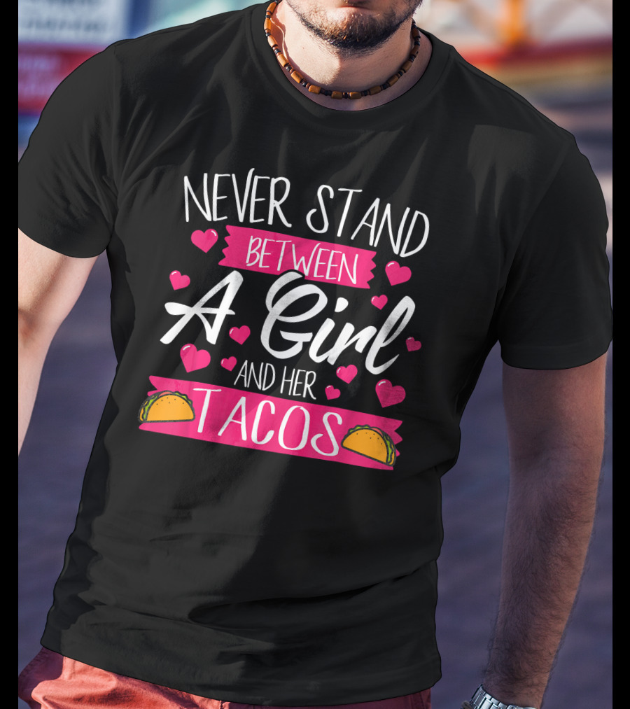 Never Stand Between A Girl And Her Tacos Taco Lover T-Shirt