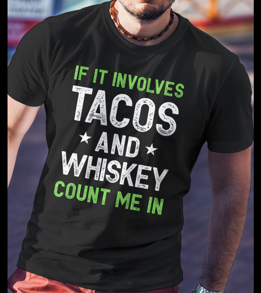 If It Involves Tacos And Whiskey Count Me In T-Shirt