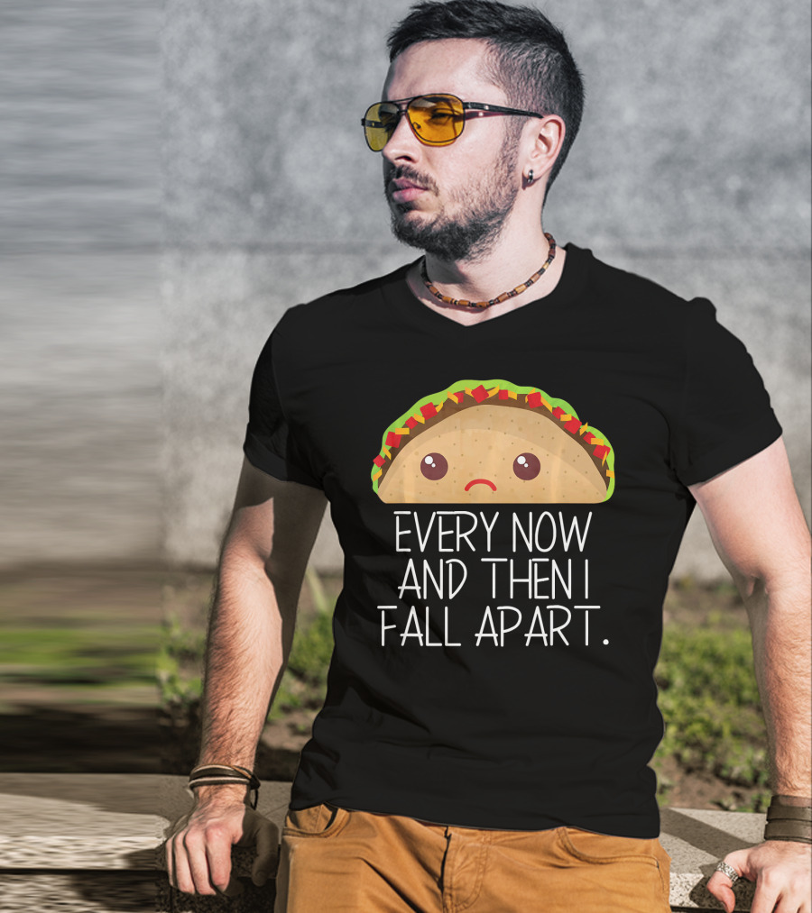 Every Now And Then I Fall Apart Taco Sad Face T-Shirt