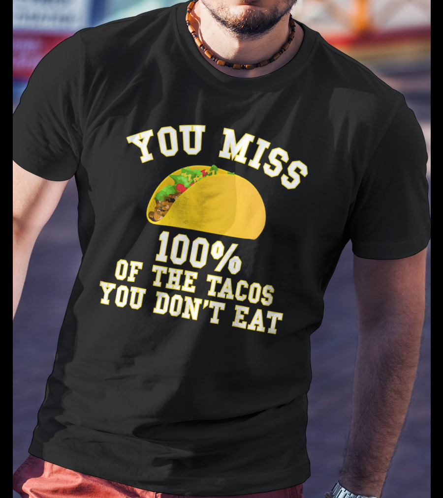 You Miss 100% Of The Tacos You Don't Eat Bold Yellow Text Taco Image T-Shirt