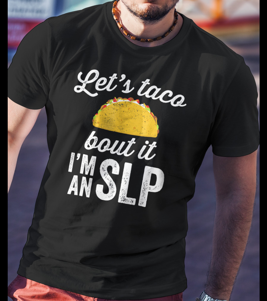 Let's Taco Bout It I'm An SLP T-Shirt