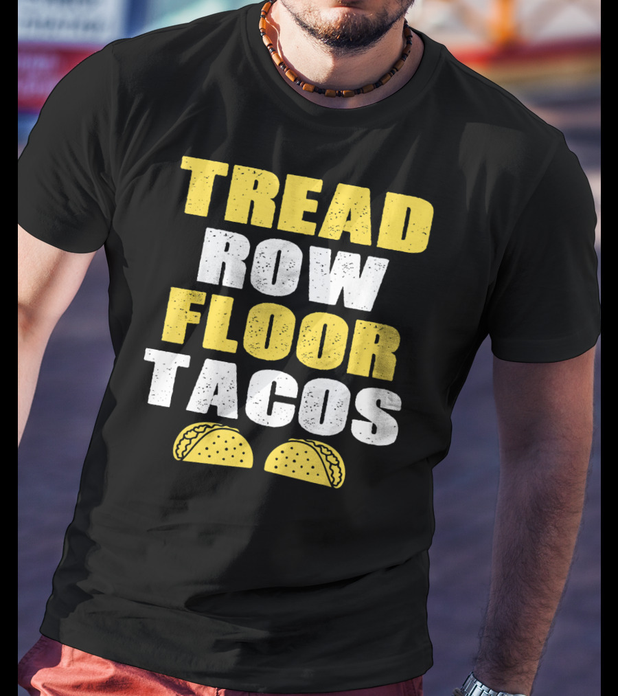 Tread Row Floor Tacos Funny Workout T-Shirt