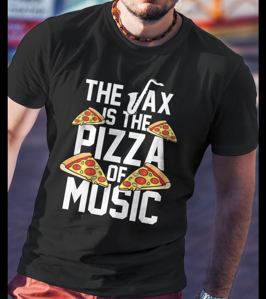 The Sax Is The Pizza Of Music T-Shirt
