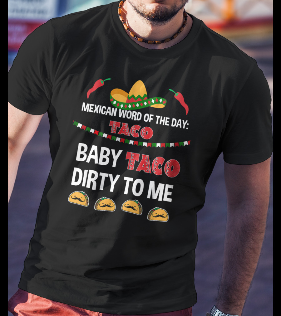Mexican Word Of The Day Taco Baby Taco Dirty To Me Sombrero And Taco T-Shirt