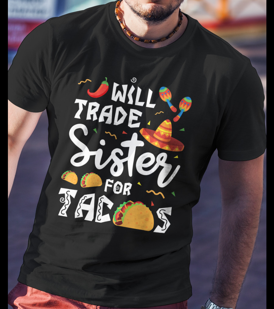 Will Trade Sister For Tacos With Sombrero And Maracas Mexican T-Shirt