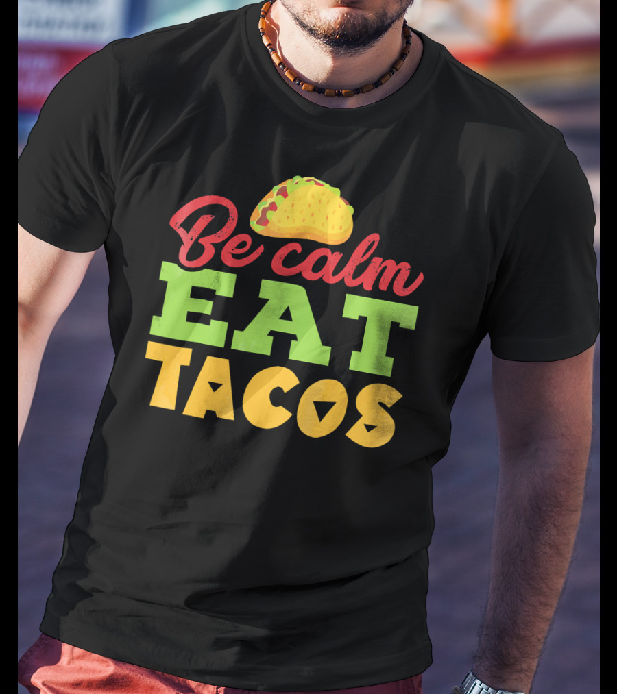 Be Calm Eat Tacos With Taco T-Shirt