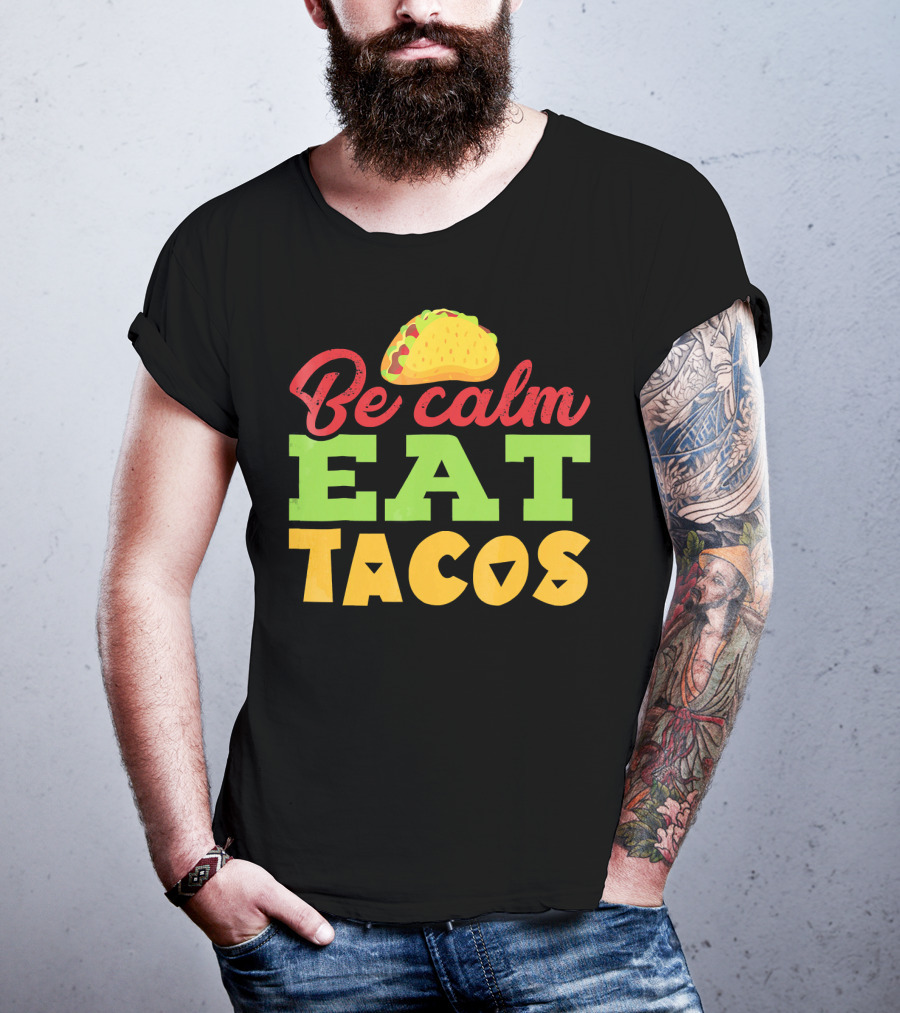 Be Calm Eat Tacos With Taco T-Shirt