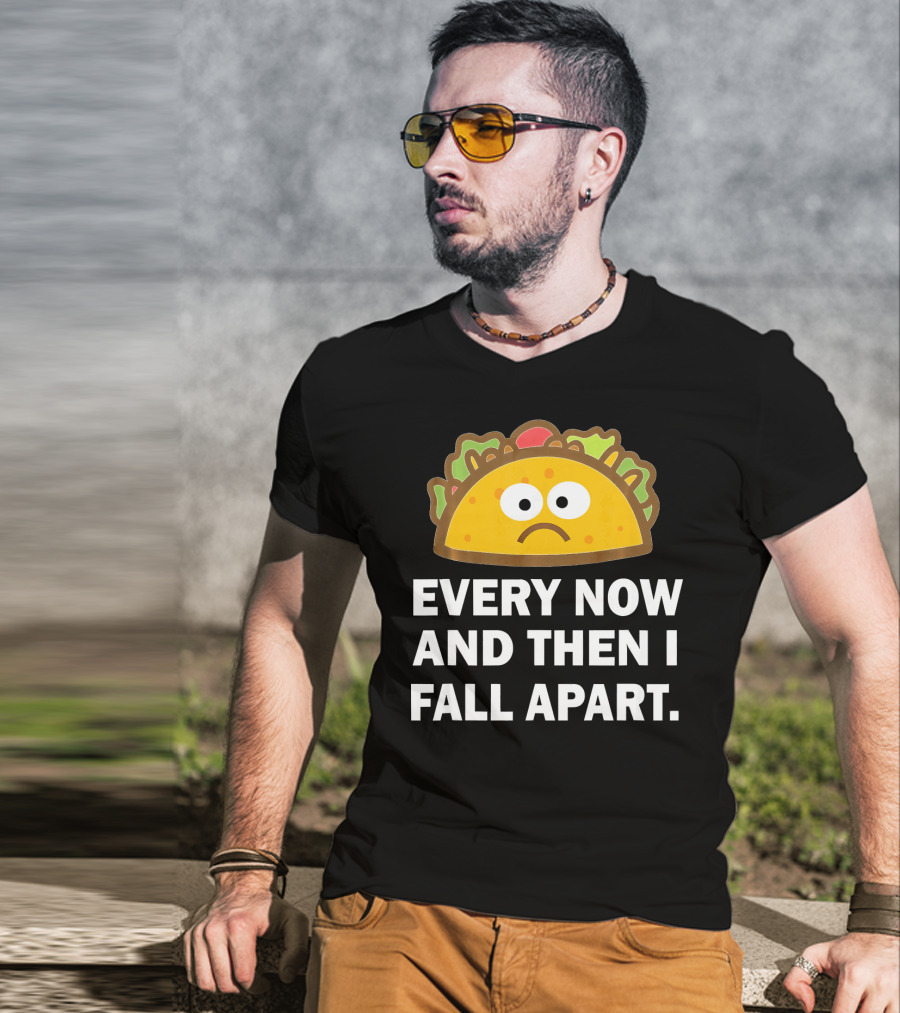 Sad Taco Every Now And Then I Fall Apart Fun T-Shirt