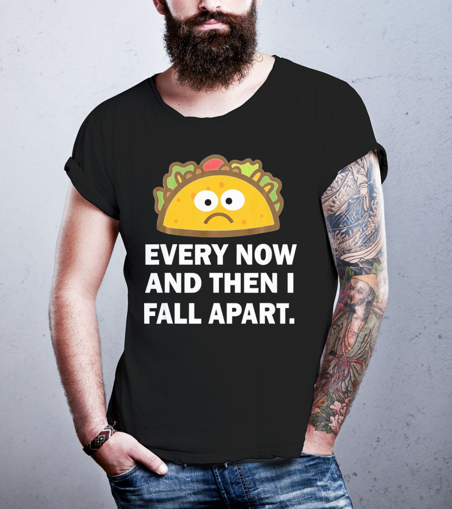 Sad Taco Every Now And Then I Fall Apart Fun T-Shirt