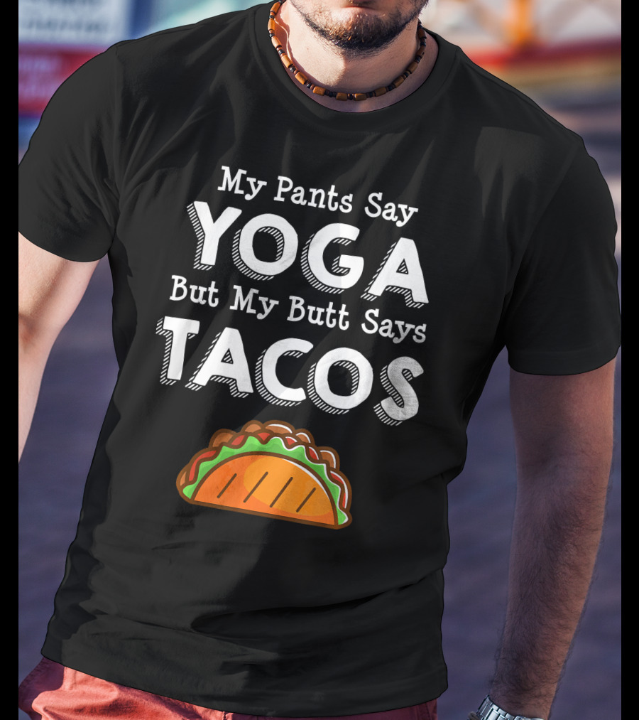 My Pants Say Yoga But My Butt Says Tacos T-Shirt