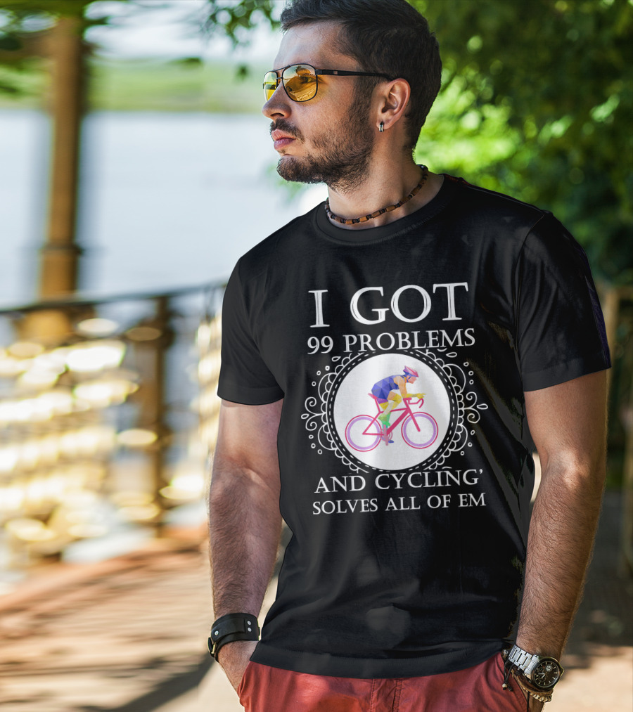 I Got 99 Problems And Cycling Solves All Of Em T-Shirt