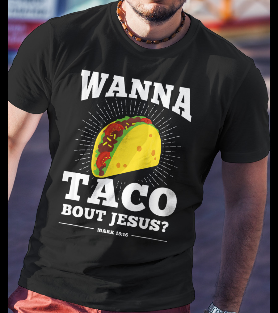 Wanna Taco Bout Jesus Mark 15:16 Funny Preaching T-Shirt