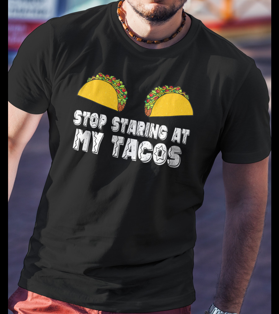 Stop Staring At My Tacos Funny Taco Humor T-Shirt