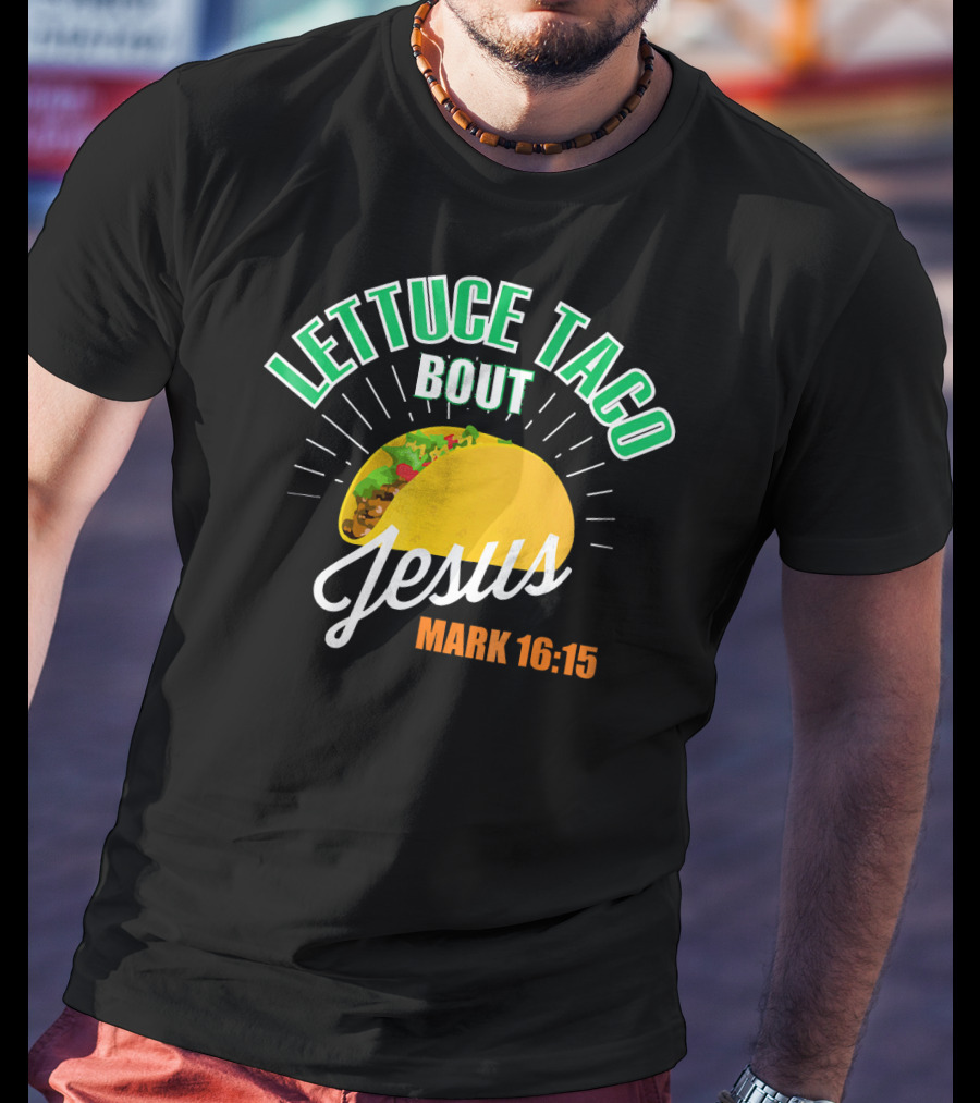 Lettuce Taco Bout Jesus Mark 16:15 T-Shirt