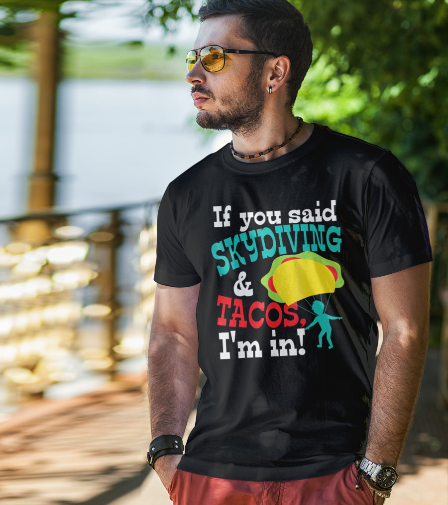 If You Said Skydiving And Tacos, I'm In T-Shirt