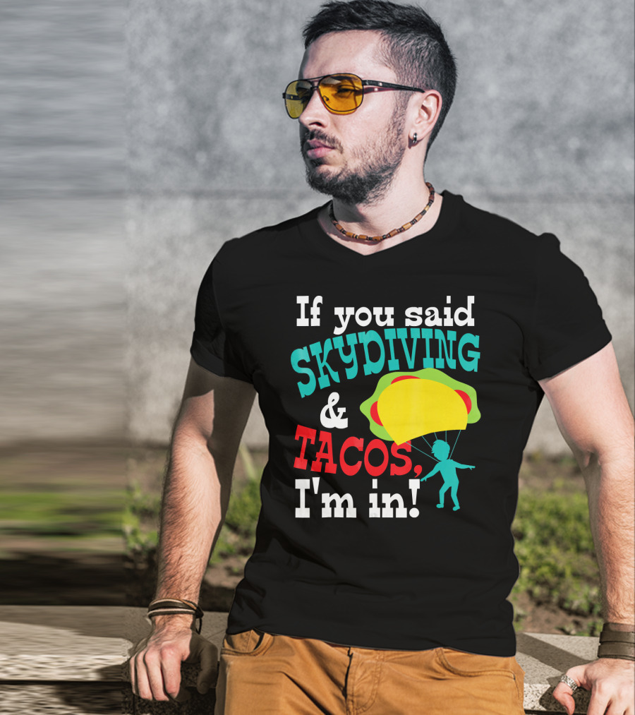 If You Said Skydiving And Tacos, I'm In T-Shirt