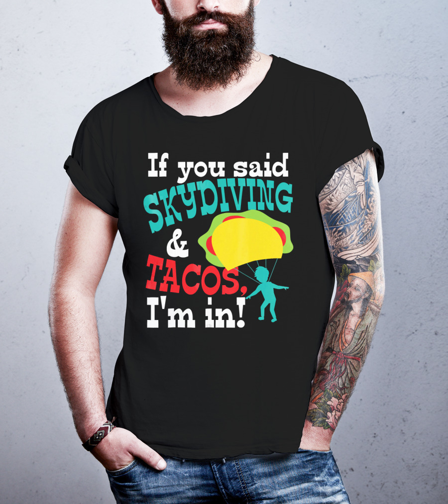 If You Said Skydiving And Tacos, I'm In T-Shirt