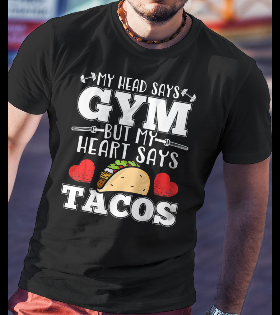 My Head Says Gym But My Heart Says Tacos T-Shirt
