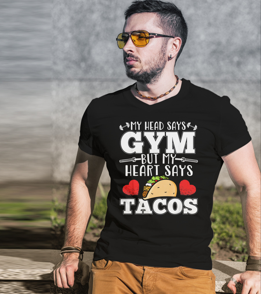 My Head Says Gym But My Heart Says Tacos T-Shirt