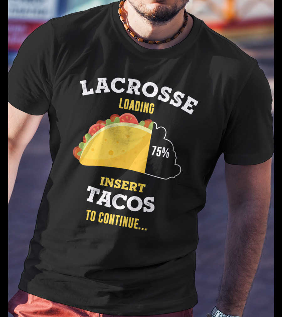 Lacrosse Loading 75% Insert Tacos To Continue T-Shirt