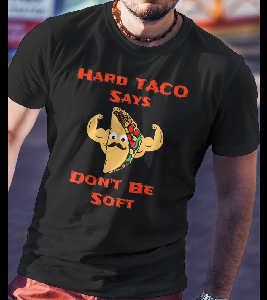 Hard Taco Says Don't Be Soft Fitness T-Shirt