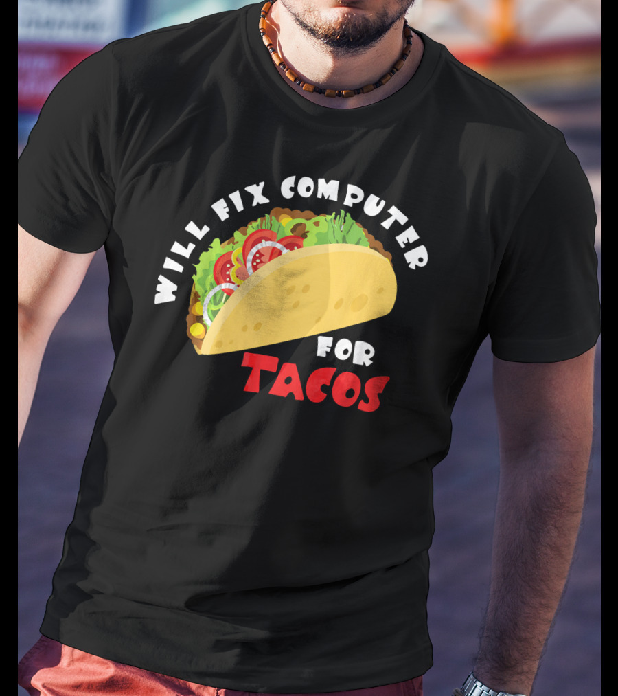Will Fix Computer For Tacos T-Shirt