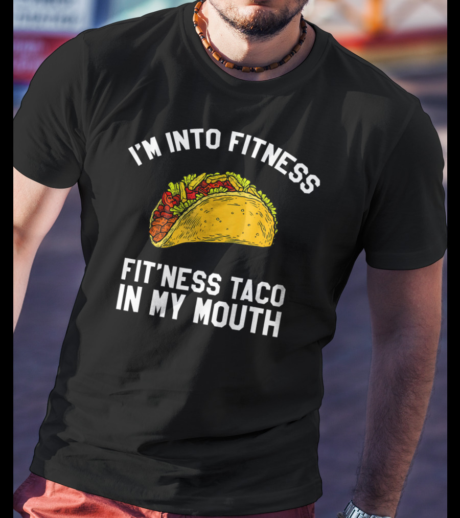 I'm Into Fitness Fit'ness Taco In My Mouth Mexican Gym Humor T-Shirt