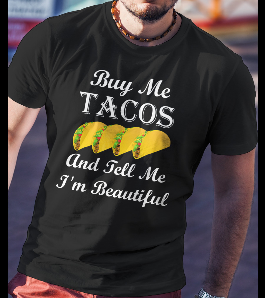 Buy Me Tacos Tell Me I'm Beautiful Tacos T-Shirt