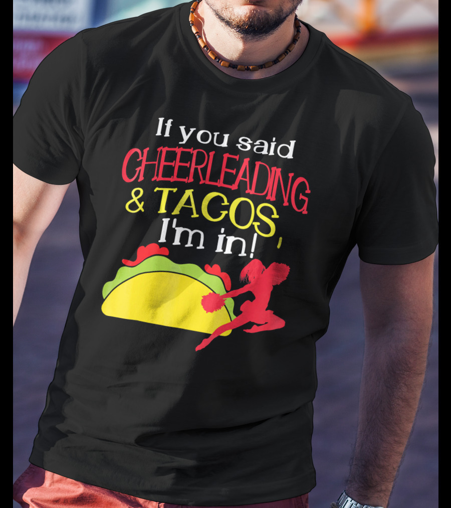 If You Said Cheerleading And Tacos I'm In T-Shirt