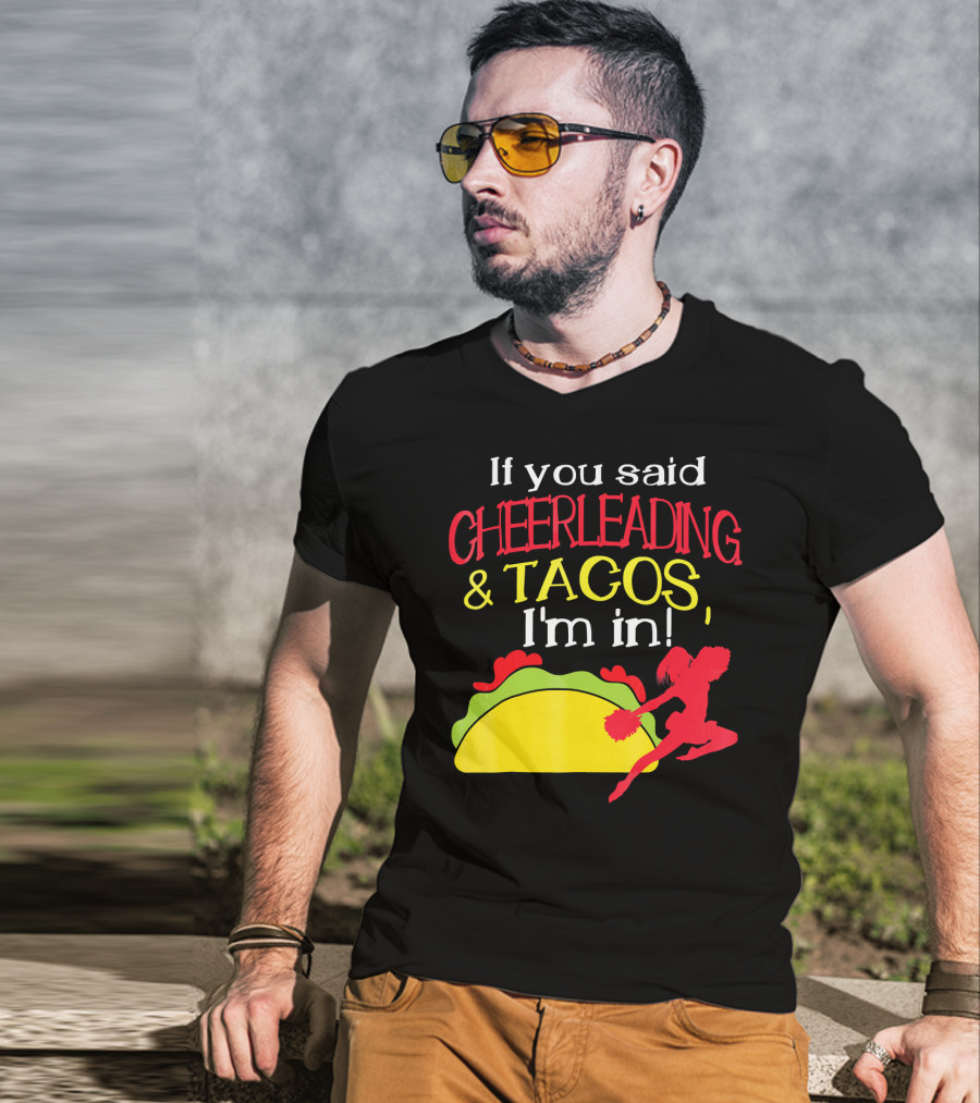If You Said Cheerleading And Tacos I'm In T-Shirt