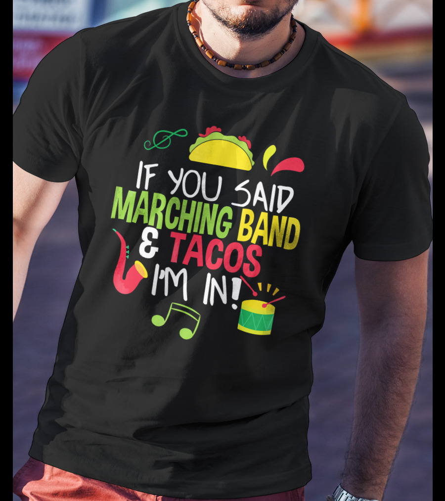 If You Said Marching Band And Tacos I'm In T-Shirt
