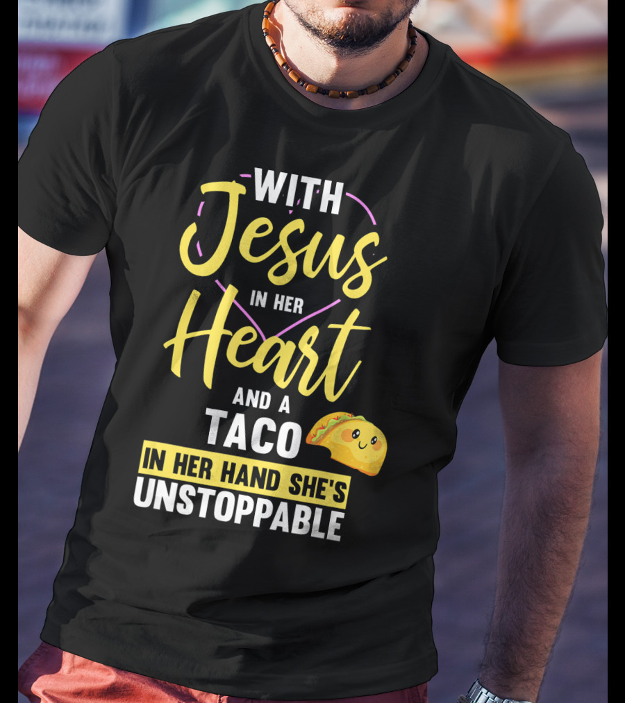 With Jesus In Her Heart And A Taco In Her Hand She's Unstoppable T-Shirt
