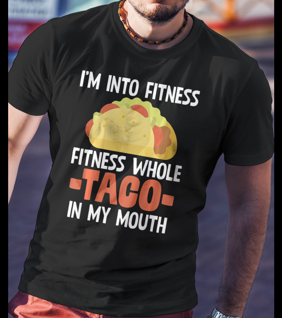 I'm Into Fitness Fitness Whole Taco In My Mouth T-Shirt
