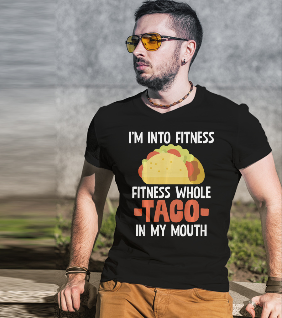 I'm Into Fitness Fitness Whole Taco In My Mouth T-Shirt