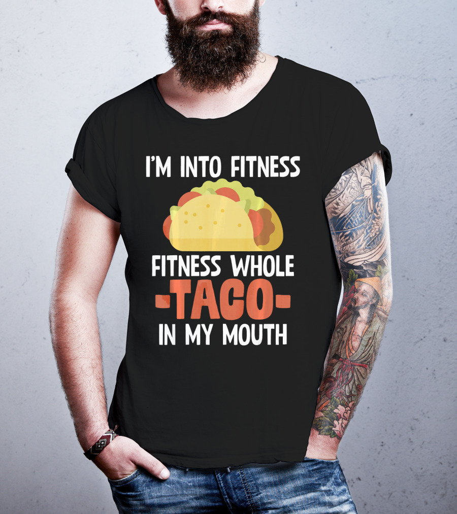 I'm Into Fitness Fitness Whole Taco In My Mouth T-Shirt