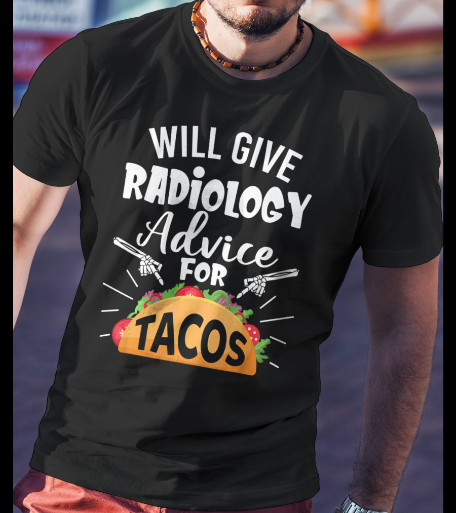 Will Give Radiology Advice For Tacos Fun Skeleton Hands And Taco T-Shirt