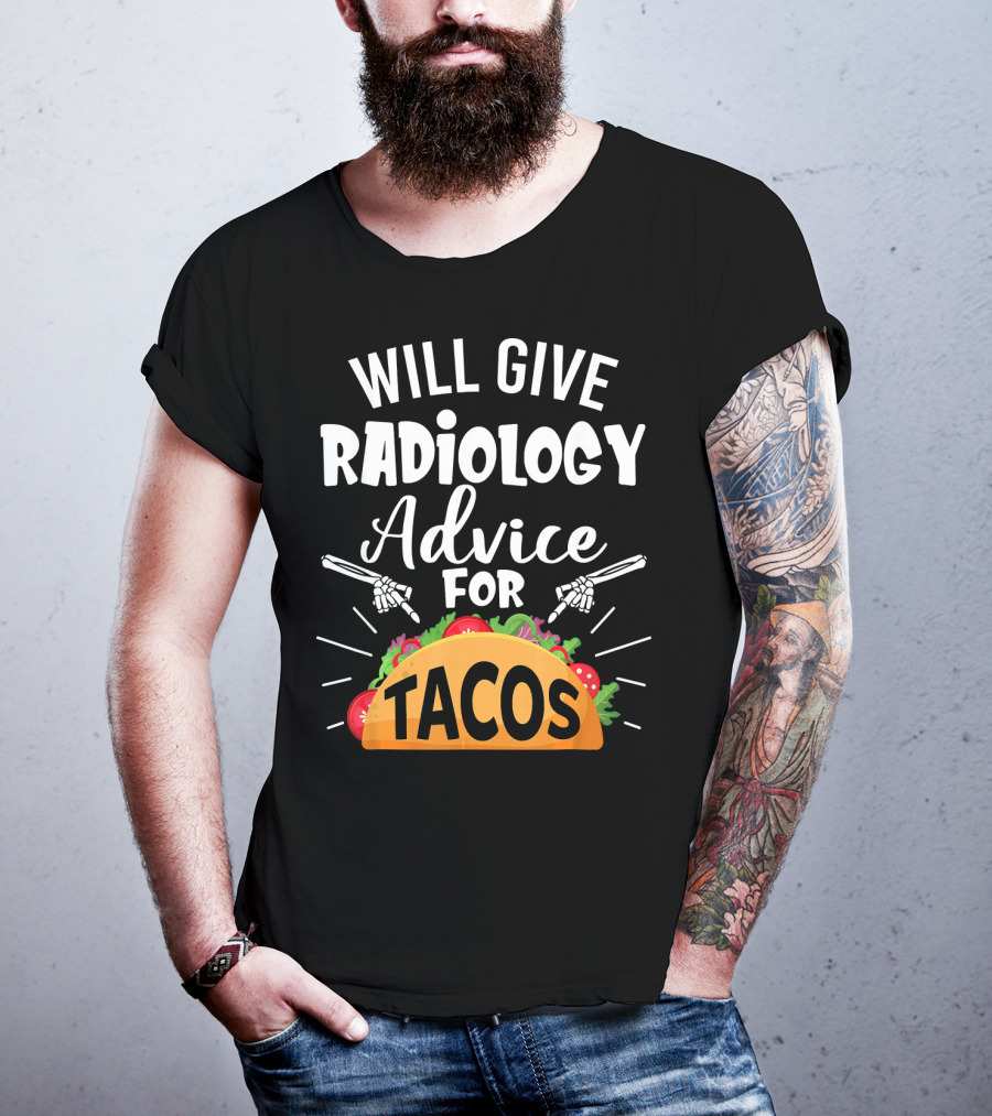 Will Give Radiology Advice For Tacos Fun Skeleton Hands And Taco T-Shirt