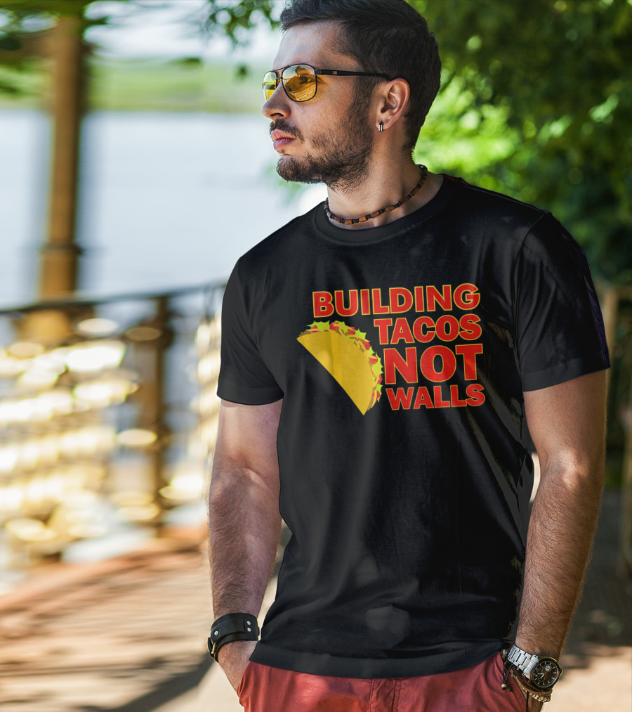 Building Tacos Not Walls Political Statement With Taco T-Shirt