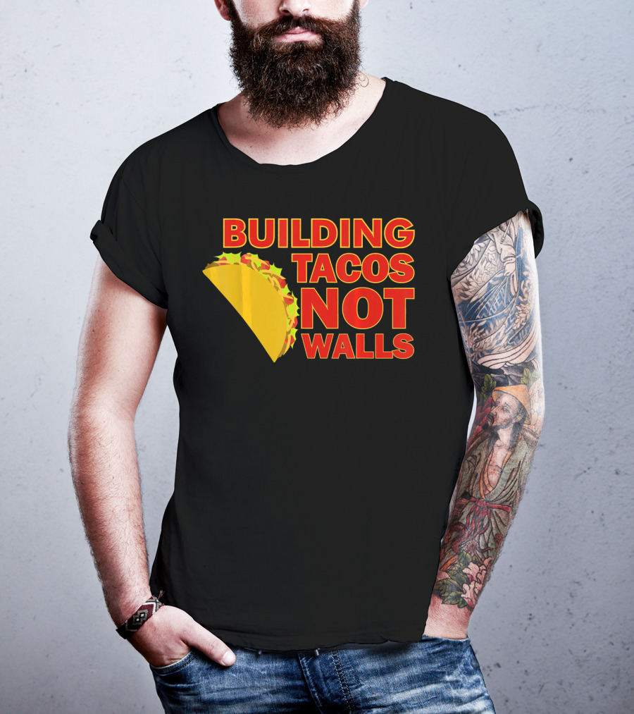 Building Tacos Not Walls Political Statement With Taco T-Shirt