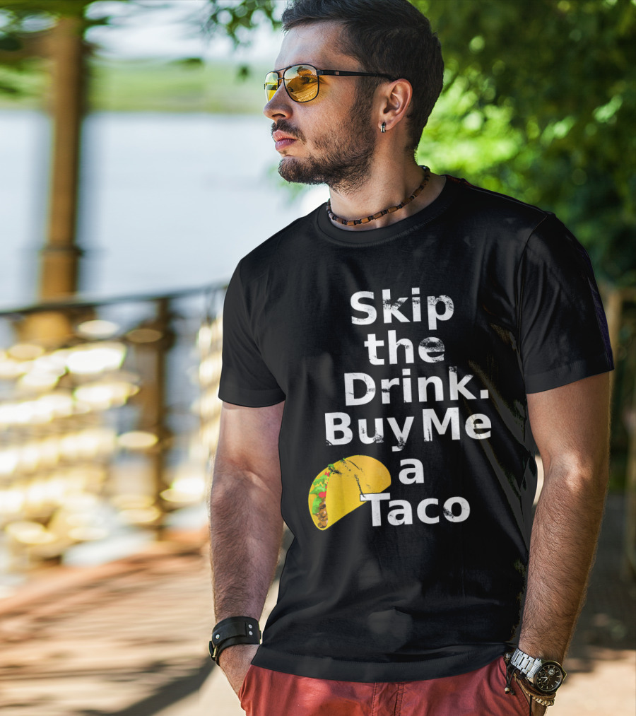 Skip The Drink Buy Me A Taco Funny Pickup T-Shirt