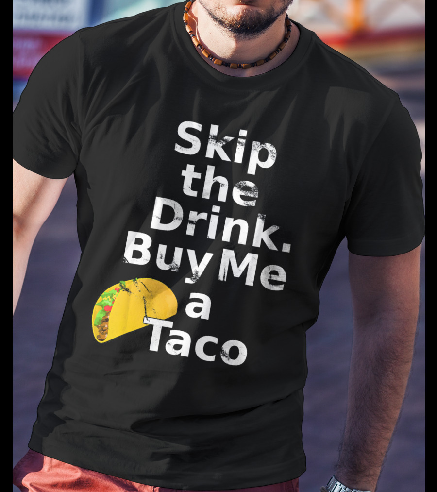 Skip The Drink Buy Me A Taco Funny Pickup T-Shirt