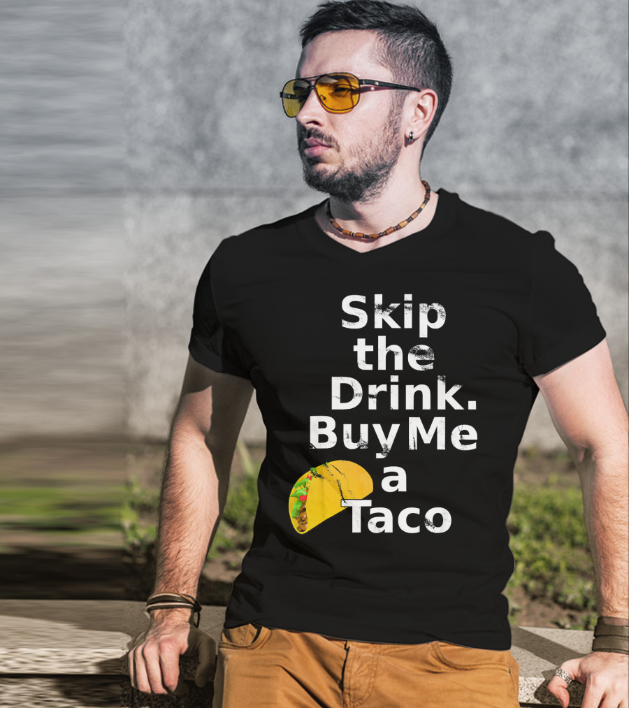 Skip The Drink Buy Me A Taco Funny Pickup T-Shirt