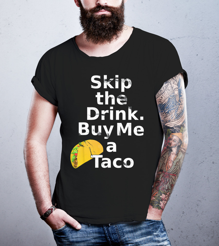 Skip The Drink Buy Me A Taco Funny Pickup T-Shirt