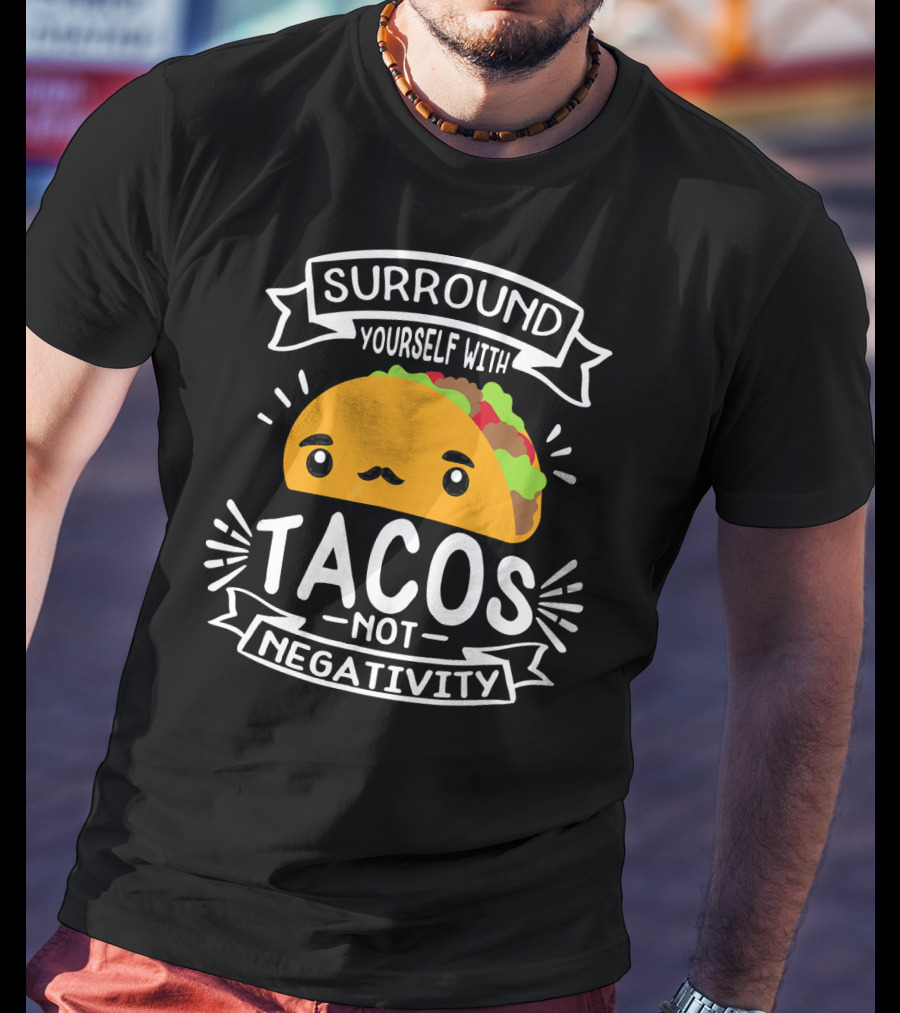 Surround Yourself With Tacos Not Negativity Funny Taco Tuesday T-Shirt